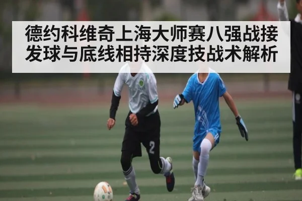 德约科维奇上海大师赛八强战接发球与底线相持深度技战术解析